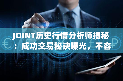 JOINT历史行情分析师揭秘：成功交易秘诀曝光，不容错过！