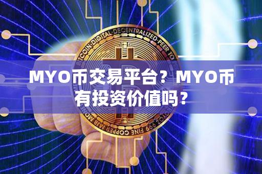 MYO币交易平台？MYO币有投资价值吗？