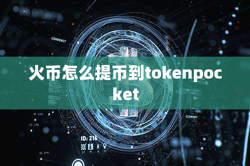 火币怎么提币到tokenpocket