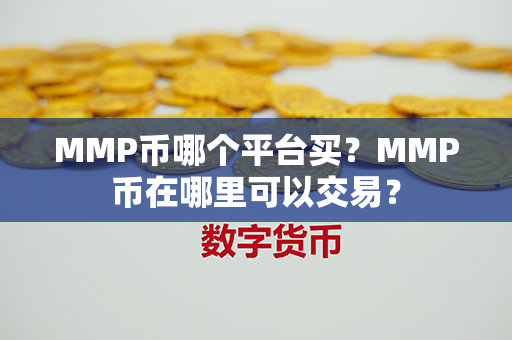 MMP币哪个平台买？MMP币在哪里可以交易？