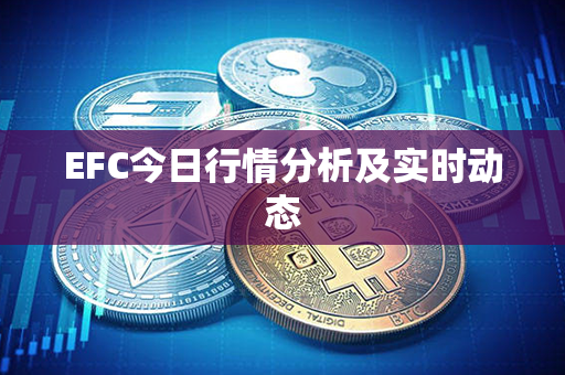 EFC今日行情分析及实时动态