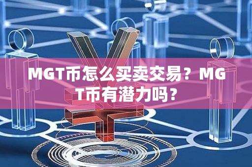 MGT币怎么买卖交易？MGT币有潜力吗？