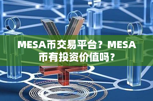 MESA币交易平台？MESA币有投资价值吗？