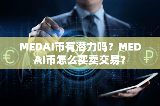 MEDAI币有潜力吗？MEDAI币怎么买卖交易？