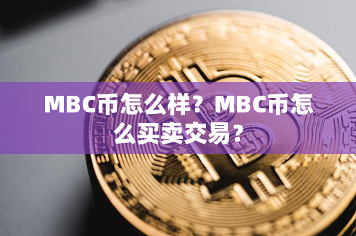 MBC币怎么样？MBC币怎么买卖交易？