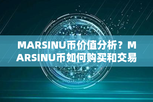 MARSINU币价值分析？MARSINU币如何购买和交易？