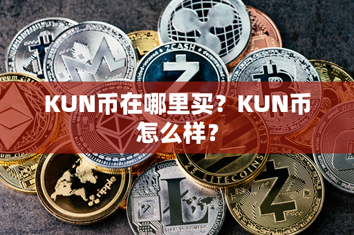 KUN币在哪里买？KUN币怎么样？