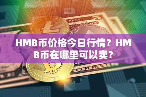 HMB币价格今日行情？HMB币在哪里可以卖？