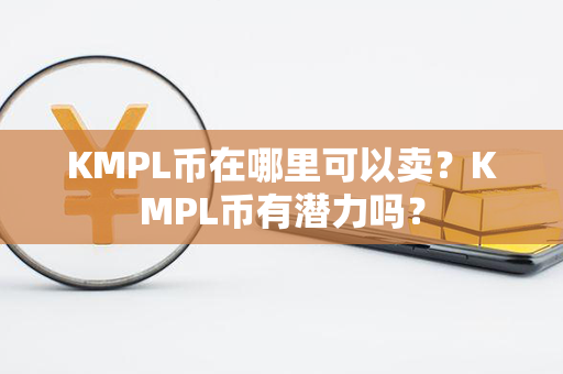 KMPL币在哪里可以卖？KMPL币有潜力吗？