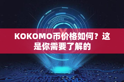 KOKOMO币价格如何？这是你需要了解的