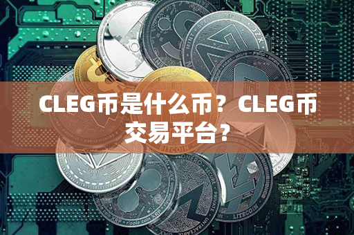 CLEG币是什么币？CLEG币交易平台？