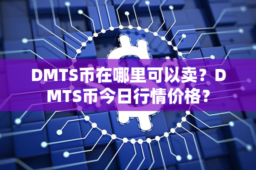 DMTS币在哪里可以卖？DMTS币今日行情价格？