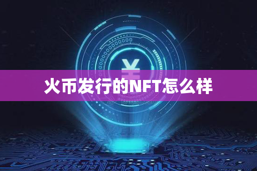 火币发行的NFT怎么样