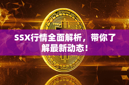 SSX行情全面解析，带你了解最新动态！