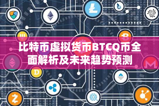 比特币虚拟货币BTCQ币全面解析及未来趋势预测