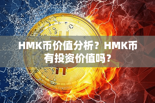 HMK币价值分析？HMK币有投资价值吗？