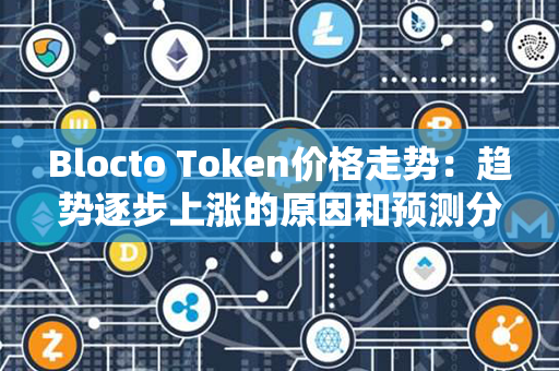 Blocto Token价格走势：趋势逐步上涨的原因和预测分析