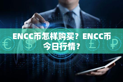 ENCC币怎样购买？ENCC币今日行情？