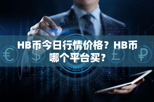 HB币今日行情价格？HB币哪个平台买？