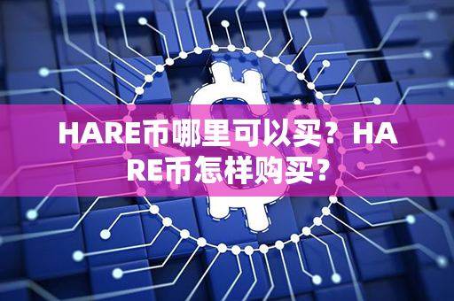 HARE币哪里可以买？HARE币怎样购买？