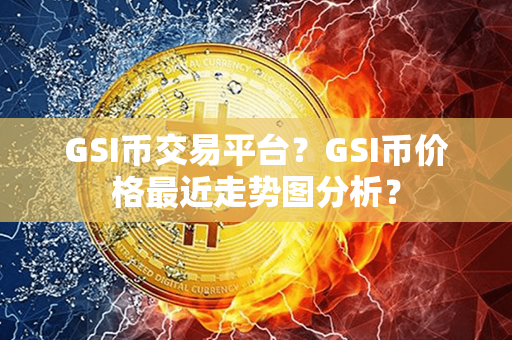 GSI币交易平台？GSI币价格最近走势图分析？