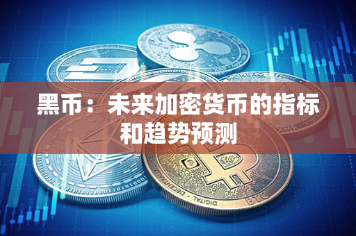 黑币：未来加密货币的指标和趋势预测