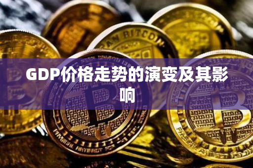 GDP价格走势的演变及其影响