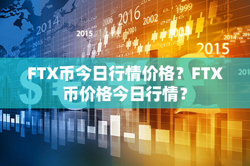 FTX币今日行情价格？FTX币价格今日行情？