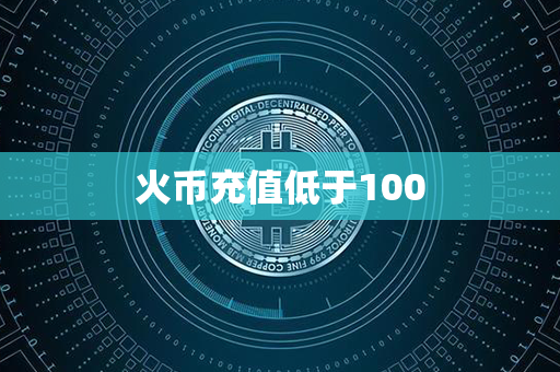 火币充值低于100