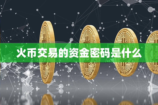 火币交易的资金密码是什么