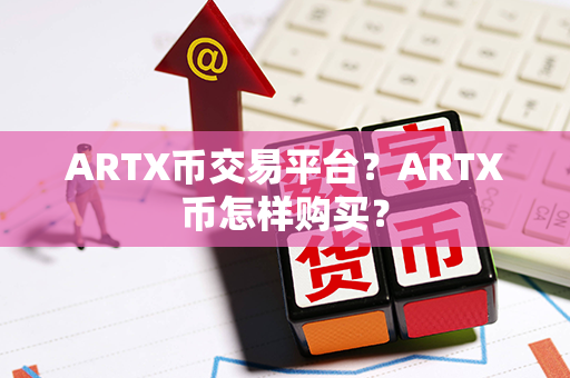 ARTX币交易平台？ARTX币怎样购买？