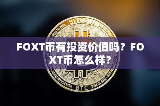 FOXT币有投资价值吗？FOXT币怎么样？