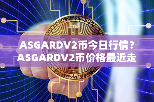 ASGARDV2币今日行情？ASGARDV2币价格最近走势图分析？