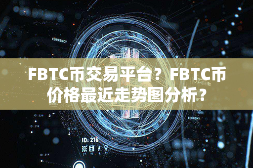 FBTC币交易平台？FBTC币价格最近走势图分析？