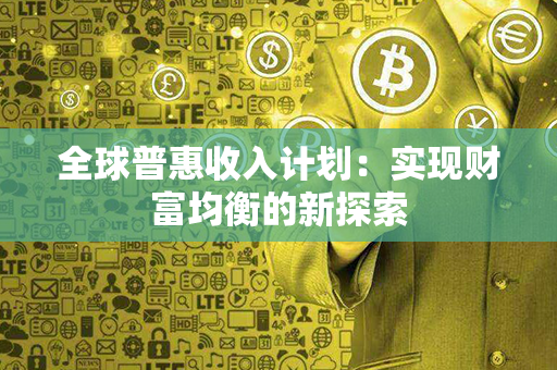 全球普惠收入计划：实现财富均衡的新探索