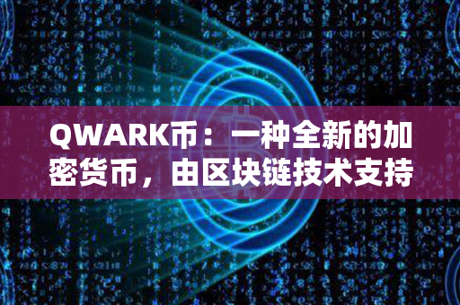 QWARK币：一种全新的加密货币，由区块链技术支持