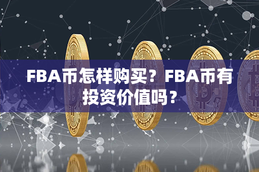 FBA币怎样购买？FBA币有投资价值吗？