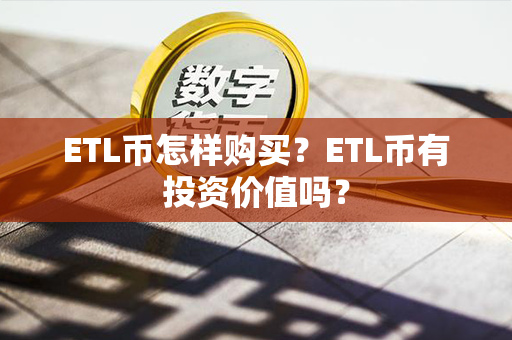 ETL币怎样购买？ETL币有投资价值吗？