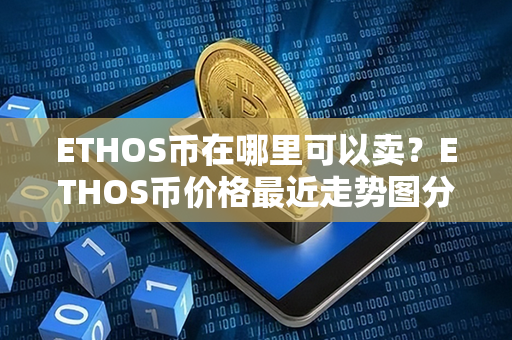 ETHOS币在哪里可以卖？ETHOS币价格最近走势图分析？