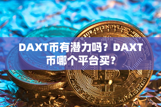 DAXT币有潜力吗？DAXT币哪个平台买？