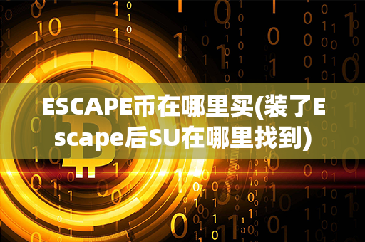 ESCAPE币在哪里买(装了Escape后SU在哪里找到)