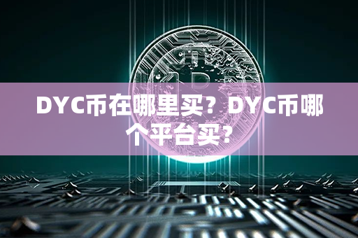 DYC币在哪里买？DYC币哪个平台买？