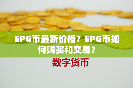 EPG币最新价格？EPG币如何购买和交易？