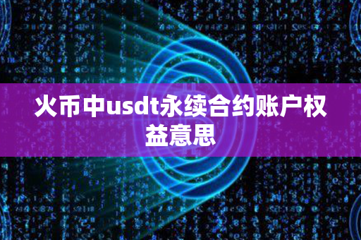 火币中usdt永续合约账户权益意思