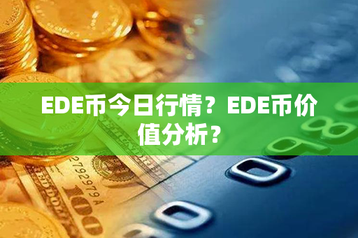 EDE币今日行情？EDE币价值分析？