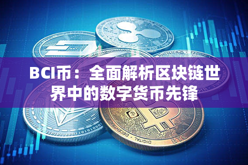 BCI币：全面解析区块链世界中的数字货币先锋