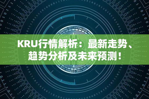 KRU行情解析：最新走势、趋势分析及未来预测！