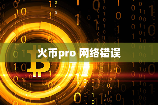 火币pro 网络错误