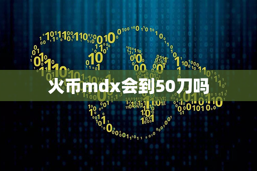 火币mdx会到50刀吗