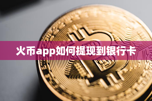 火币app如何提现到银行卡